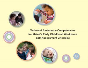 Download the Technical Assistance Competencies for Maine's Early Childhood Workforce Self-Assessment Checklist (PDF) here.